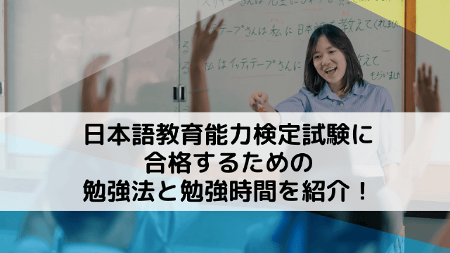 日本語教育能力検定試験に合格するための勉強法と勉強時間を紹介！